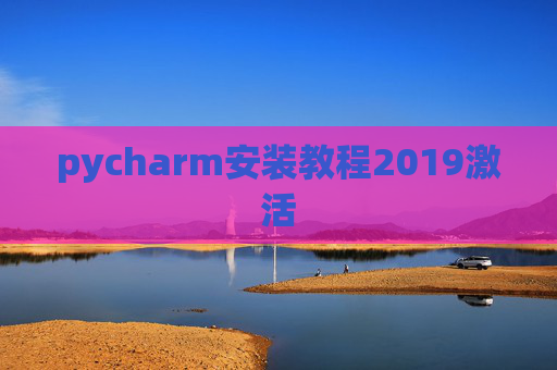 pycharm安装教程2019激活 pycharm安装教程2019激活
